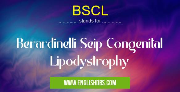 BSCL means Berardinelli Seip Congenital Lipodystrophy BSCL