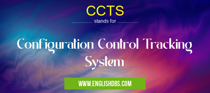 CCTS means Configuration Control Tracking System CCTS