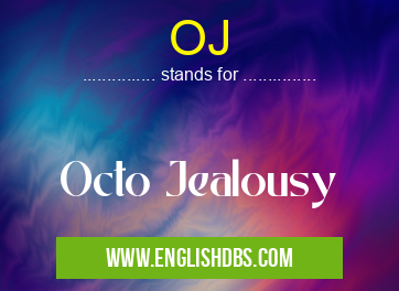 OJ means Octo Jealousy OJ