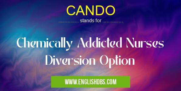 CANDO means Chemically Addicted Nurses Diversion Option CANDO