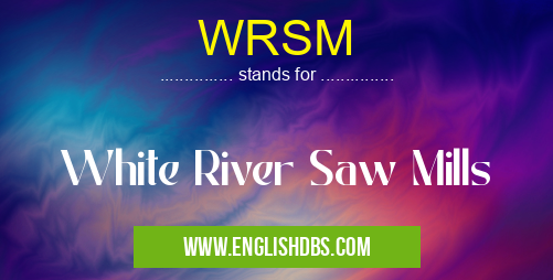 WRSM means White River Saw Mills WRSM