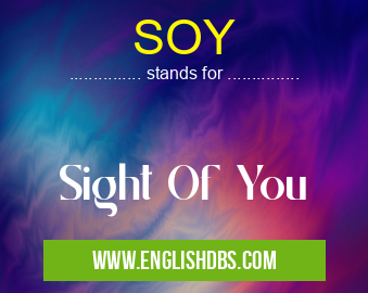 SOY means Sight Of You SOY