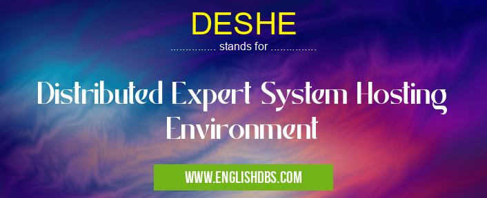 DESHE means Distributed Expert System Hosting Environment DESHE