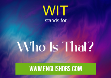 WIT means Who Is That? WIT