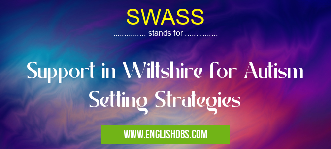SWASS means Support in Wiltshire for Autism Setting Strategies SWASS