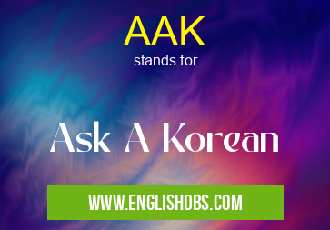 AAK means Ask A Korean AAK