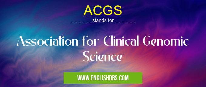 ACGS means Association for Clinical Genomic Science ACGS