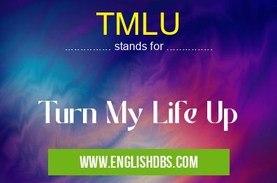TMLU means Turn My Life Up TMLU