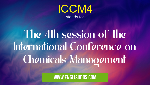 ICCM4 means The 4th session of the International Conference on Chemicals Management ICCM4