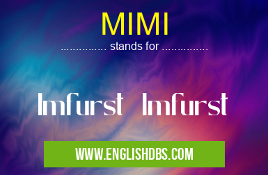 MIMI means Imfurst Imfurst MIMI
