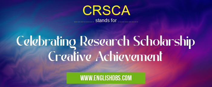 CRSCA means Celebrating Research Scholarship Creative Achievement CRSCA