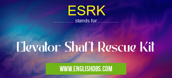 ESRK means Elevator Shaft Rescue Kit ESRK