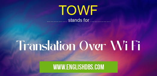 TOWF means Translation Over Wi Fi TOWF
