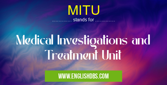 MITU means Medical Investigations and Treatment Unit MITU