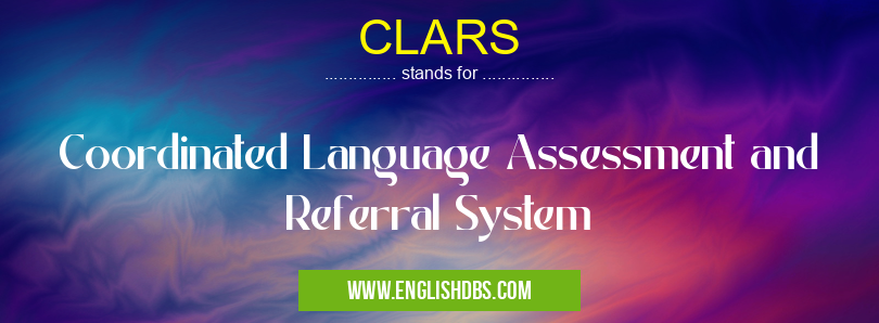 CLARS means Coordinated Language Assessment and Referral System CLARS