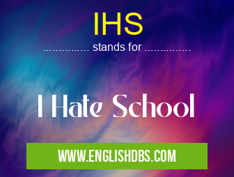 IHS means I Hate School IHS