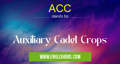 ACC means Auxiliary Cadet Crops ACC