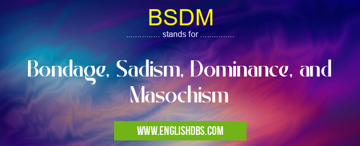 BSDM means Bondage, Sadism, Dominance, and Masochism BSDM