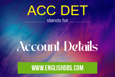 ACC DET means Account Details ACC DET