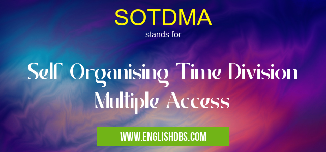 SOTDMA means Self Organising Time Division Multiple Access SOTDMA