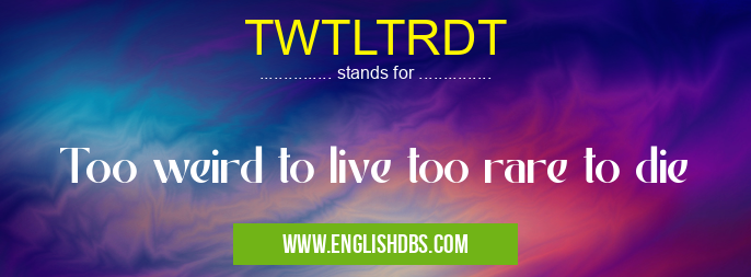 TWTLTRDT means Too weird to live too rare to die TWTLTRDT