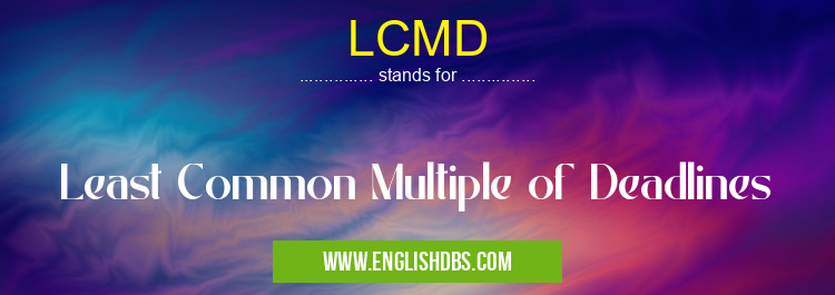 LCMD means Least Common Multiple of Deadlines LCMD