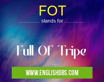 FOT means Full Of Tripe FOT