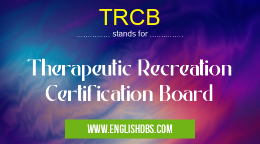 TRCB means Therapeutic Recreation Certification Board TRCB