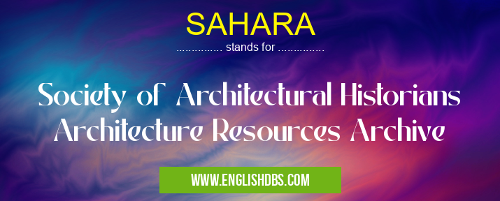 SAHARA means Society of Architectural Historians Architecture Resources Archive SAHARA