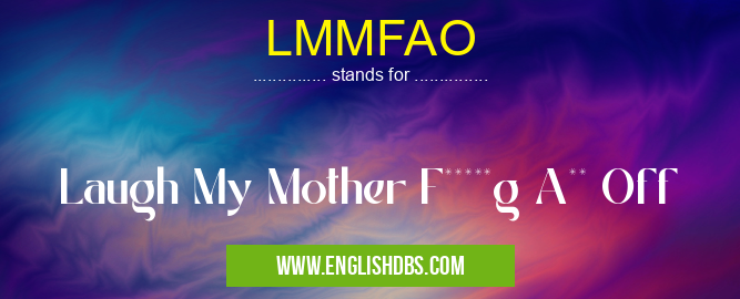 LMMFAO means Laugh My Mother F*****g A** Off LMMFAO