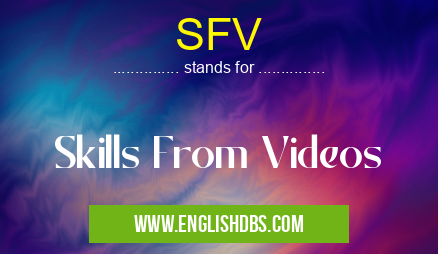 SFV means Skills From Videos SFV