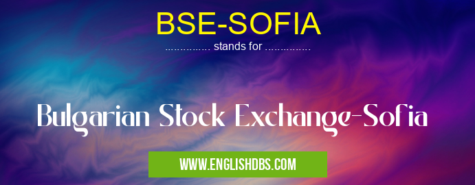 BSE-SOFIA means Bulgarian Stock Exchange-Sofia BSE-SOFIA