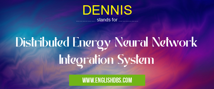 DENNIS means Distributed Energy Neural Network Integration System DENNIS