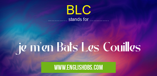 BLC means je m'en Bats Les Couilles BLC