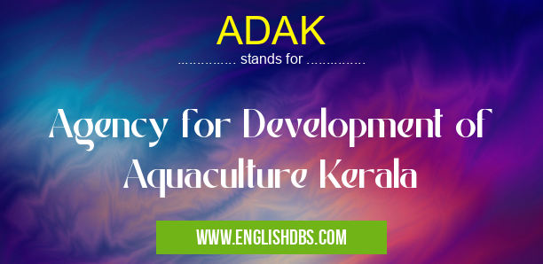 ADAK means Agency for Development of Aquaculture Kerala ADAK