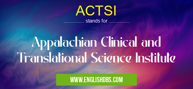 ACTSI means Appalachian Clinical and Translational Science Institute ACTSI
