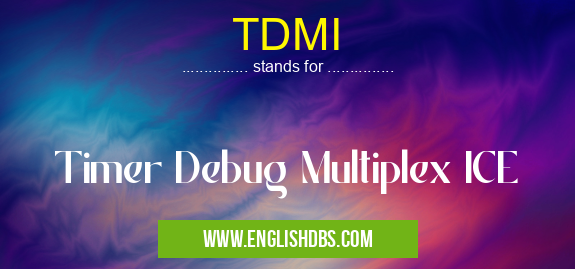 TDMI means Timer Debug Multiplex ICE TDMI