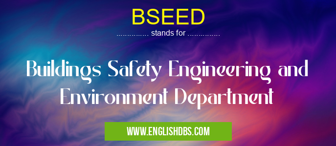 BSEED means Buildings Safety Engineering and Environment Department BSEED