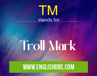 TM means Troll Mark TM