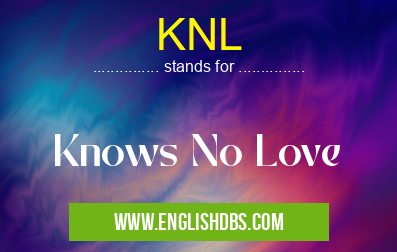 KNL means Knows No Love KNL