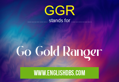 GGR means Go Gold Ranger GGR