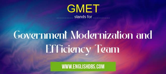 GMET means Government Modernization and Efficiency Team GMET