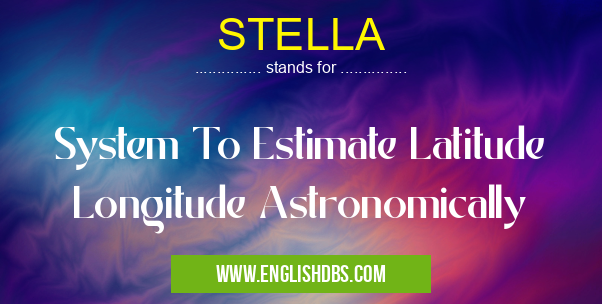 STELLA means System To Estimate Latitude Longitude Astronomically STELLA