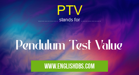 PTV means Pendulum Test Value PTV