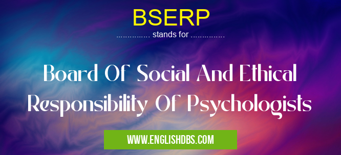 BSERP means Board Of Social And Ethical Responsibility Of Psychologists BSERP