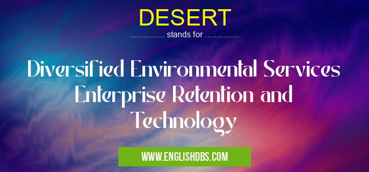 DESERT means Diversified Environmental Services Enterprise Retention and Technology DESERT