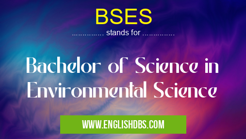 BSES means Bachelor of Science in Environmental Science BSES