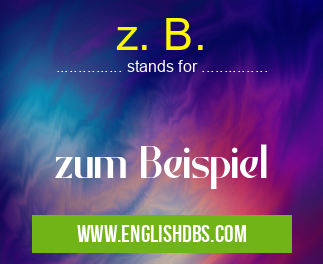 z. B. means zum Beispiel z. B.