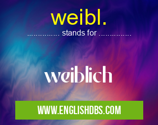 weibl. means weiblich weibl.