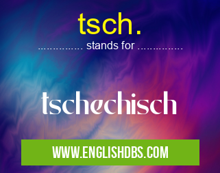 tsch. means tschechisch tsch.